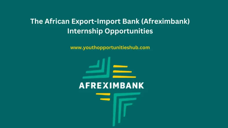 The African Export-Import Bank (Afreximbank) Internship Programme 2023/2024 for young Africans (USD 800 Monthly Stipend)