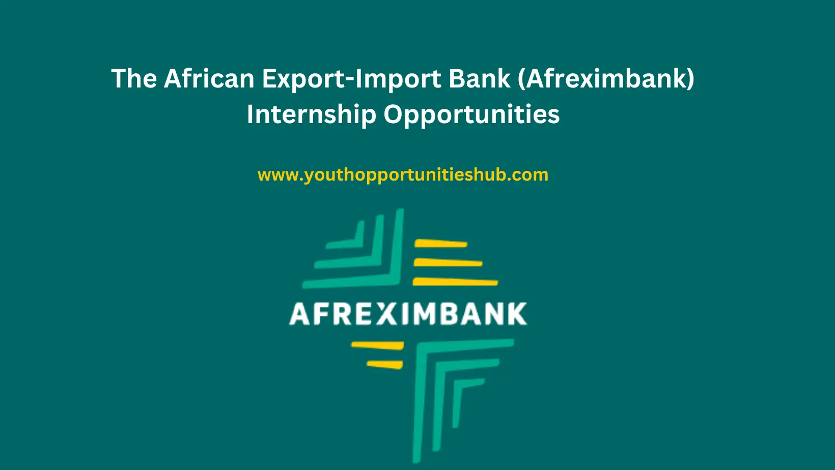 The African ExportImport Bank (Afreximbank) Internship Programme 2023/